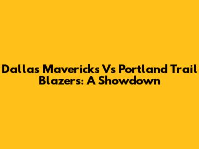 Dallas Mavericks Vs Portland Trail Blazers: A Showdown