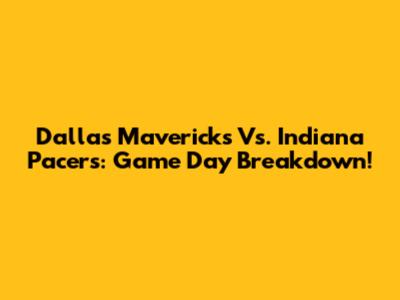 Dallas Mavericks Vs. Indiana Pacers: Game Day Breakdown!