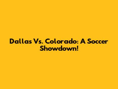 Dallas Vs. Colorado: A Soccer Showdown!