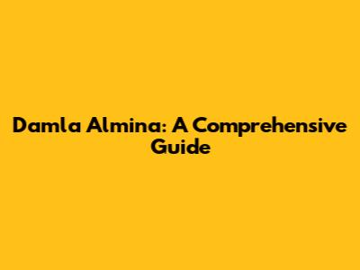 Damla Almina: A Comprehensive Guide