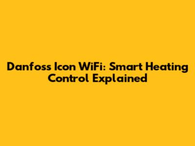 Danfoss Icon WiFi: Smart Heating Control Explained