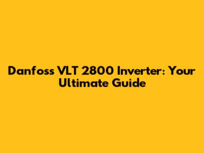 Danfoss VLT 2800 Inverter: Your Ultimate Guide