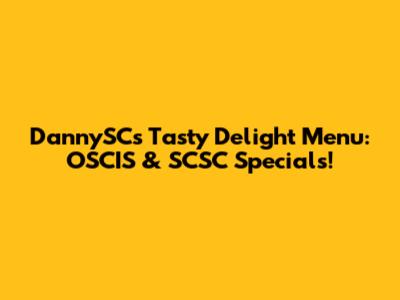 DannySC's Tasty Delight Menu: OSCIS & SCSC Specials!