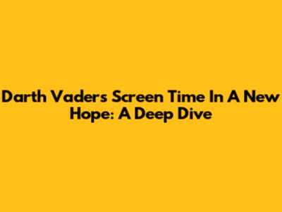 Darth Vader's Screen Time In A New Hope: A Deep Dive