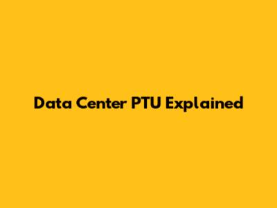 Data Center PTU Explained
