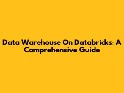 Data Warehouse On Databricks: A Comprehensive Guide