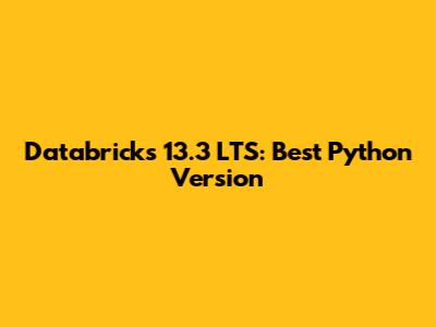 Databricks 13.3 LTS: Best Python Version