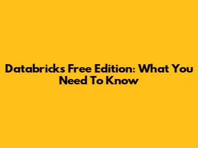 Databricks Free Edition: What You Need To Know