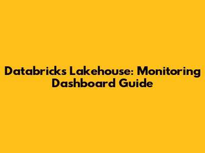 Databricks Lakehouse: Monitoring Dashboard Guide