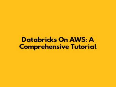Databricks On AWS: A Comprehensive Tutorial