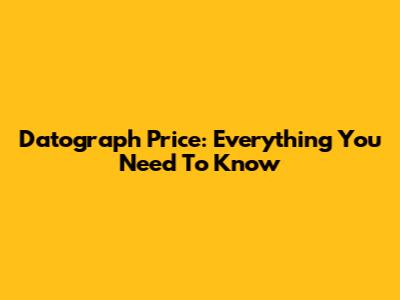 Datograph Price: Everything You Need To Know