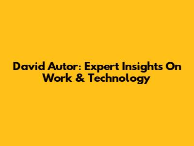 David Autor: Expert Insights On Work & Technology
