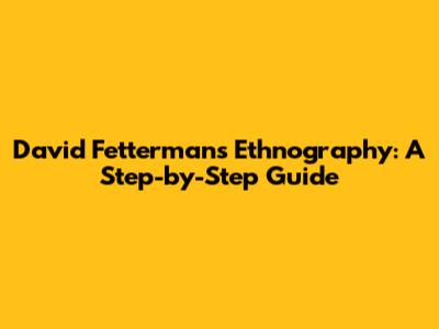 David Fetterman's Ethnography: A Step-by-Step Guide