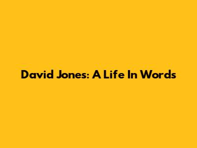 David Jones: A Life In Words