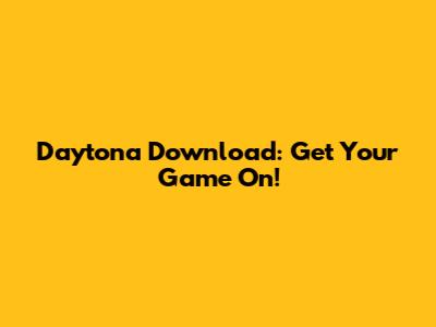 Daytona Download: Get Your Game On!