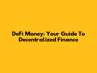 DeFi Money: Your Guide To Decentralized Finance