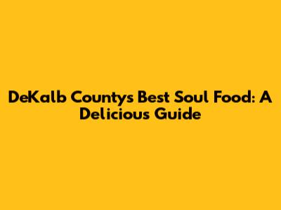 DeKalb County's Best Soul Food: A Delicious Guide