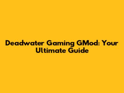 Deadwater Gaming GMod: Your Ultimate Guide