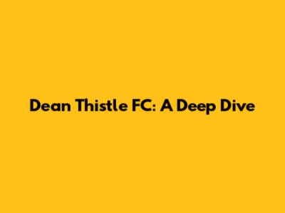 Dean Thistle FC: A Deep Dive