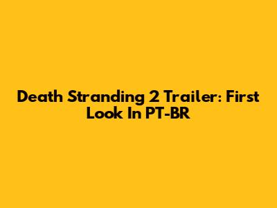 Death Stranding 2 Trailer: First Look In PT-BR