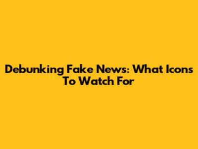 Debunking Fake News: What Icons To Watch For