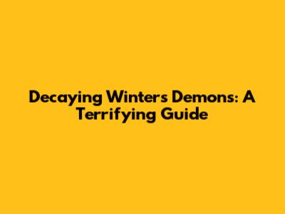 Decaying Winter's Demons: A Terrifying Guide