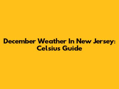 December Weather In New Jersey: Celsius Guide