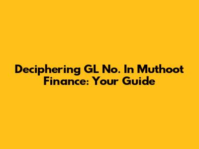 Deciphering 'GL No.' In Muthoot Finance: Your Guide
