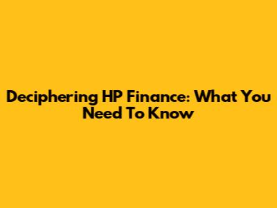 Deciphering HP Finance: What You Need To Know