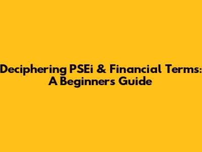 Deciphering PSEi & Financial Terms: A Beginner's Guide