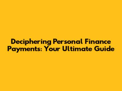 Deciphering Personal Finance Payments: Your Ultimate Guide