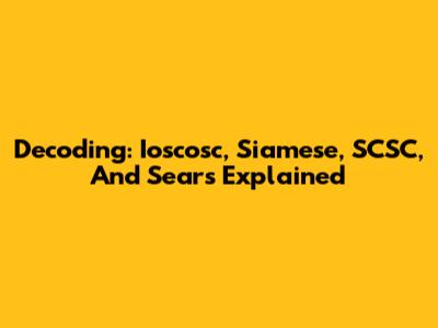 Decoding: Ioscosc, Siamese, SCSC, And Sears Explained