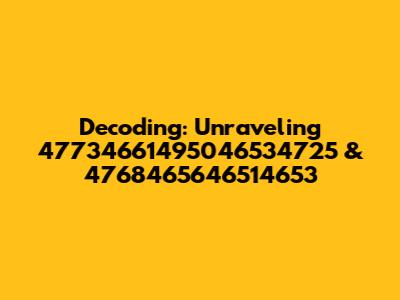 Decoding: Unraveling 47734661495046534725 & 4768465646514653