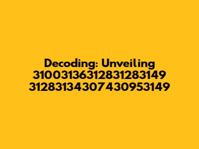 Decoding: Unveiling 31003136312831283149 31283134307430953149