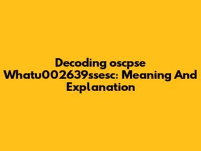 Decoding 'oscpse Whatu002639ssesc': Meaning And Explanation