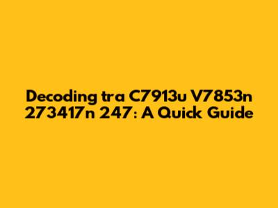 Decoding 'tra C7913u V7853n 273417n 247': A Quick Guide