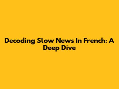 Decoding *Slow News* In French: A Deep Dive