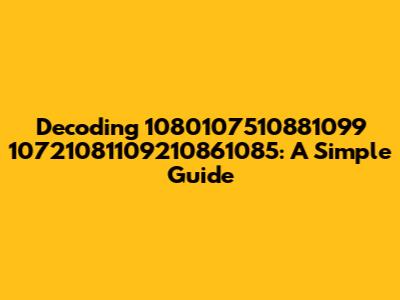 Decoding 1080107510881099 10721081109210861085: A Simple Guide