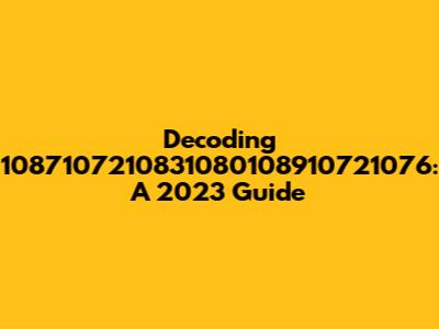 Decoding 1087107210831080108910721076: A 2023 Guide