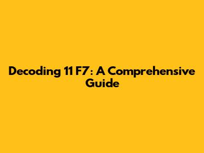 Decoding 11 F7: A Comprehensive Guide