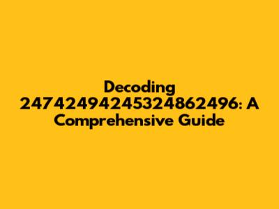 Decoding 24742494245324862496: A Comprehensive Guide