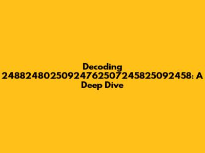 Decoding 24882480250924762507245825092458: A Deep Dive