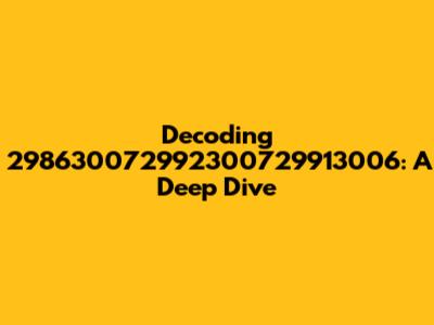 Decoding 298630072992300729913006: A Deep Dive