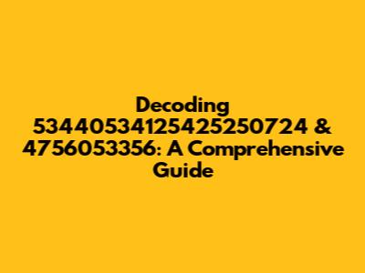Decoding 53440534125425250724 & 4756053356: A Comprehensive Guide