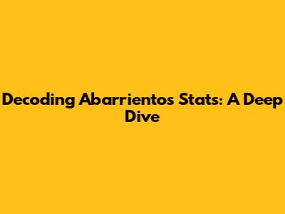 Decoding Abarrientos' Stats: A Deep Dive