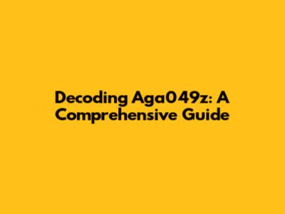 Decoding Aga049z: A Comprehensive Guide