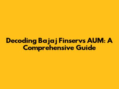 Decoding Bajaj Finserv's AUM: A Comprehensive Guide