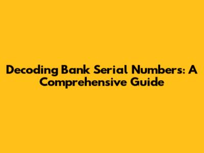 Decoding Bank Serial Numbers: A Comprehensive Guide