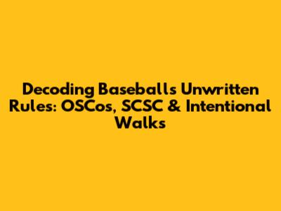 Decoding Baseball's Unwritten Rules: OSCos, SCSC & Intentional Walks