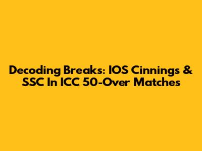 Decoding Breaks: IOS Cinnings & SSC In ICC 50-Over Matches
